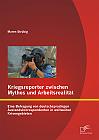 Kriegsreporter zwischen Mythos und Arbeitsrealität: Eine Befragung von deutschsprachigen Auslandskorrespondenten in weltweiten Krisengebieten