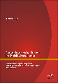 Ausschlussmechanismen im Multikulturalismus: Ökonomisierung von Migration und MigrantInnen aus multidisziplinärer Perspektive