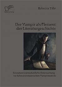 Der Vampir als Element der Literaturgeschichte: Literaturwissenschaftliche Untersuchung zur schwarzromantischen Vampirmotivik