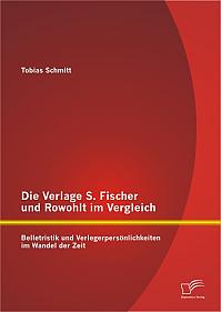 Die Verlage S. Fischer und Rowohlt im Vergleich: Belletristik und Verlegerpersönlichkeiten im Wandel der Zeit