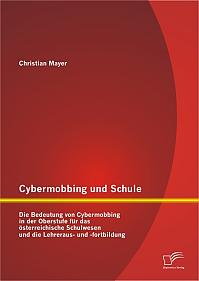 Cybermobbing und Schule: Die Bedeutung von Cybermobbing in der Oberstufe für das österreichische Schulwesen und die Lehreraus- und -fortbildung