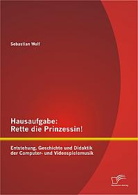 Hausaufgabe: Rette die Prinzessin! Entstehung, Geschichte und Didaktik der Computer- und Videospielemusik