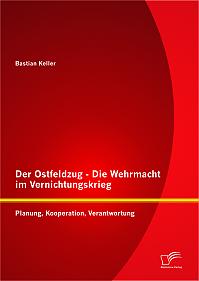 Der Ostfeldzug - Die Wehrmacht im Vernichtungskrieg: Planung, Kooperation, Verantwortung