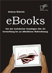eBooks: Von den technischen Grundlagen über die Vermarktung bis zur öffentlichen Wahrnehmung