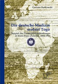 Die deutsche Medizin erobert Togo: Beispiel des Nachtigal-Krankenhauses in Klein-Popo (Anecho), 1884-1914