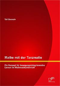 Mathe mit der Tanzmatte: Ein Konzept für bewegungsintegrierendes Lernen im Mathmatikunterricht