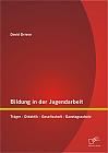 Bildung in der Jugendarbeit: Träger - Didaktik - Gesellschaft - Ganztagsschule
