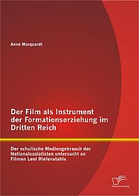 Der Film als Instrument der Formationserziehung im Dritten Reich: Der schulische Mediengebrauch der Nationalsozialisten untersucht an Filmen Leni Riefenstahls