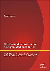 Das Gesundheitswesen im heutigen Medienzeitalter: Möglichkeiten der Gesundheitsförderung durch die Kommunikation im Internet