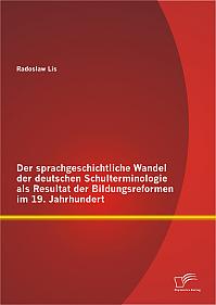 Der sprachgeschichtliche Wandel der deutschen Schulterminologie als Resultat der Bildungsreformen im 19. Jahrhundert