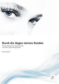 Durch die Augen meines Kunden: Praxishandbuch für Usability Tests mit einem Eyetracking System