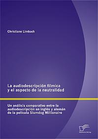 La audiodescripción fílmica y el aspecto de la neutralidad: Un análisis comparativo entre la audiodescripción en inglés y alemán de la película Slumdog Millionaire