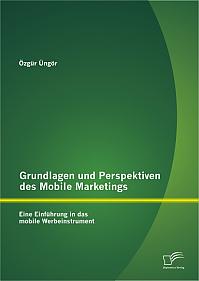 Grundlagen und Perspektiven des Mobile Marketings: Eine Einführung in das mobile Werbeinstrument