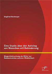 Eine Studie über den Aufstieg von Menschen mit Behinderung: Biografieforschung als Mittel zur Rekonstruktion sozialer Wirklichkeit