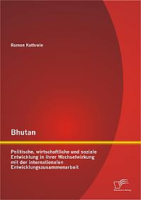 Bhutan: Politische, wirtschaftliche und soziale Entwicklung in ihrer Wechselwirkung mit der internationalen Entwicklungszusammenarbeit