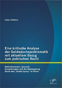 Eine kritische Analyse der Geldwäscheproblematik mit aktuellem Bezug zum polnischen Recht: Definitionswahl, Ausmaß, Auswirkungen und die Bekämpfung durch den Kodex karny in Polen