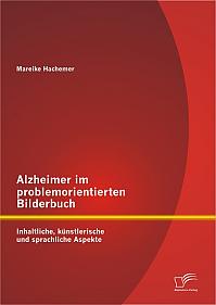 Alzheimer im problemorientierten Bilderbuch: Inhaltliche, künstlerische und sprachliche Aspekte