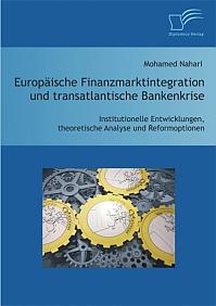 Europäische Finanzmarktintegration und transatlantische Bankenkrise: Institutionelle Entwicklungen, theoretische Analyse und Reformoptionen