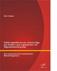 Erklärungsfaktoren des Schulerfolgs von Kindern und Jugendlichen mit Migrationshintergrund: Eine systemisch-konstruktivistische Betrachtungsweise