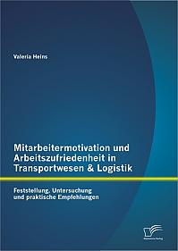 Mitarbeitermotivation und Arbeitszufriedenheit in Transportwesen & Logistik: Feststellung, Untersuchung und praktische Empfehlungen