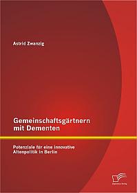 Gemeinschaftsgärtnern mit Dementen: Potenziale für eine innovative Altenpolitik in Berlin