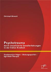 Psychotrauma durch sexualisierte Gewalterfahrungen in der frühen Kindheit: Psychosoziale Folgen - Bindungsqualität - Ego-State-Therapie