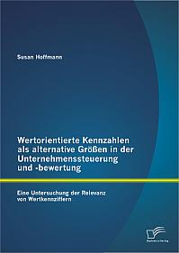 Wertorientierte Kennzahlen als alternative Größen in der Unternehmenssteuerung und -bewertung: Eine Untersuchung der Relevanz von Wertkennziffern