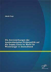 Die Anreizwirkungen der bundesdeutschen Förderpolitik auf die Supply Chain im Markt für Windenergie in Deutschland