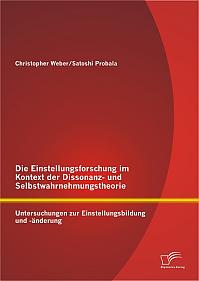 Die Einstellungsforschung im Kontext der Dissonanz- und Selbstwahrnehmungstheorie: Untersuchungen zur Einstellungsbildung und -änderung