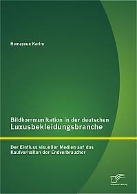 Bildkommunikation in der deutschen Luxusbekleidungsbranche: Der Einfluss visueller Medien auf das Kaufverhalten der Endverbraucher