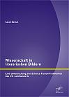 Wissenschaft in literarischen Bildern:  Eine Untersuchung von Science Fiction-Frühwerken des 19. Jahrhunderts