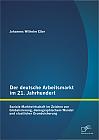 Der deutsche Arbeitsmarkt im 21. Jahrhundert: Soziale Marktwirtschaft im Zeichen von Globalisierung, demographischem Wandel und staatlicher Grundsicherung