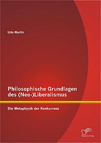 Philosophische Grundlagen des (Neo-)Liberalismus: Die Metaphysik der Konkurrenz