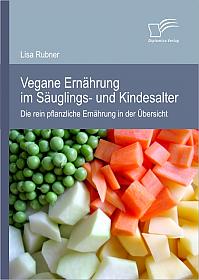 Vegane Ernährung im Säuglings- und Kindesalter: Die rein pflanzliche Ernährung in der Übersicht