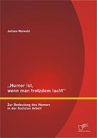 Humor ist, wenn man trotzdem lacht  Zur Bedeutung des Humors in der Sozialen Arbeit