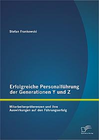 Erfolgreiche Personalführung der Generationen Y und Z: Mitarbeiterpräferenzen und ihre Auswirkungen auf den Führungserfolg