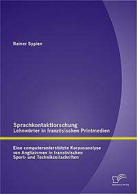 Sprachkontaktforschung - Lehnwörter in französischen Printmedien: Eine computerunterstützte Korpusanalyse von Anglizismen in französischen Sport- und Technikzeitschriften