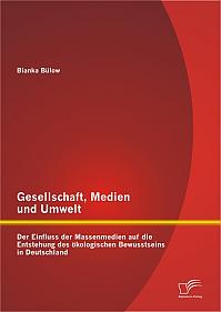 Gesellschaft, Medien und Umwelt: Der Einfluss der Massenmedien auf die Entstehung des ökologischen Bewusstseins in Deutschland