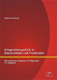 Integrationspolitik in Deutschland und Frankreich: Der politische Umgang mit Migranten im Vergleich