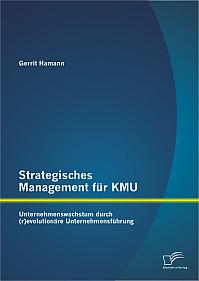 Strategisches Management für KMU: Unternehmenswachstum durch (r)evolutionäre Unternehmensführung