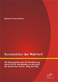 Konstruktion der Wahrheit: Die Manipulation der US-Bevölkerung durch Politik und Medien am Beispiel der politischen Satire Wag the Dog