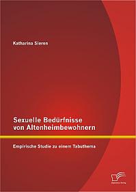 Sexuelle Bedürfnisse von Altenheimbewohnern: Empirische Studie zu einem Tabuthema