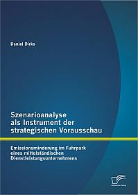 Szenarioanalyse als Instrument der strategischen Vorausschau: Emissionsminderung im Fuhrpark eines mittelständischen Dienstleistungsunternehmens