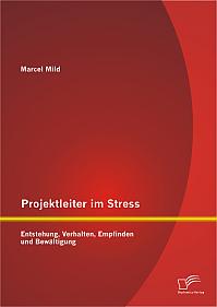 Projektleiter im Stress: Entstehung, Verhalten, Empfinden und Bewältigung