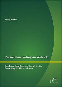 Personalmarketing im Web 2.0: Employer Branding und Social Media Recruiting für Unternehmen