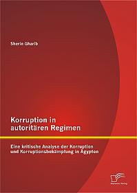 Korruption in autoritären Regimen: Eine kritische Analyse der Korruption und Korruptionsbekämpfung in Ägypten