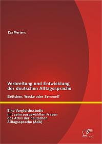 Verbreitung und Entwicklung der deutschen Alltagssprache: Brötchen, Wecke oder Semmel? Eine Vergleichsstudie mit zehn ausgewählten Fragen des Atlas der deutschen Alltagssprache (AdA)