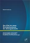 Das iPad als neuer Distributionskanal der Zeitungsbranche: Inhaltsstrategien, Erlösmodelle, Preisgestaltung, Organisation, Perspektiven und Herausforderungen