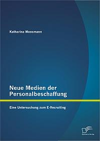 Neue Medien der Personalbeschaffung: Eine Untersuchung zum E-Recruiting