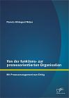 Von der funktions- zur prozessorientierten Organisation: Mit Prozessmanagement zum Erfolg